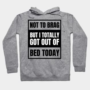 Not to Brag but I Totally Got Out of Bed Today Black Advisor Hoodie